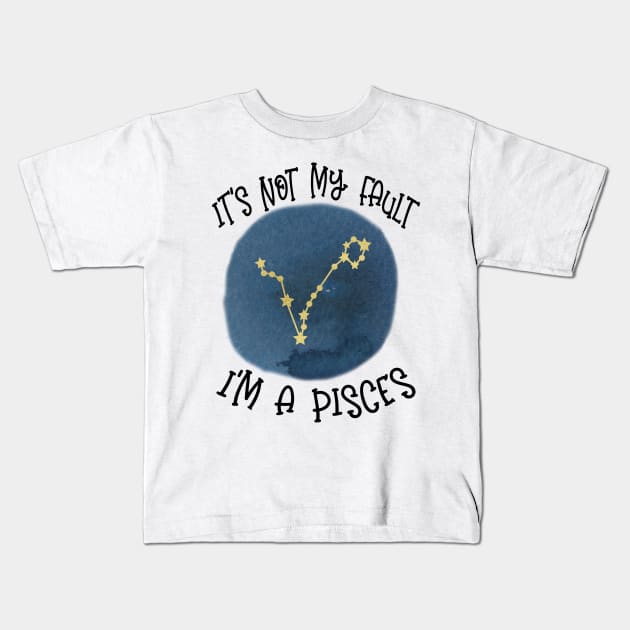 Its Not My Fault, Im A Pisces Kids T-Shirt by SandiTyche